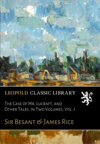 The Case of Mr. Lucraft, and Other Tales. In Two Volumes, Vol. I