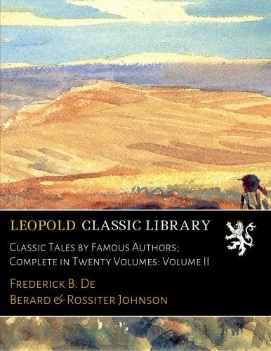 Classic Tales by Famous Authors; Complete in Twenty Volumes: Volume II