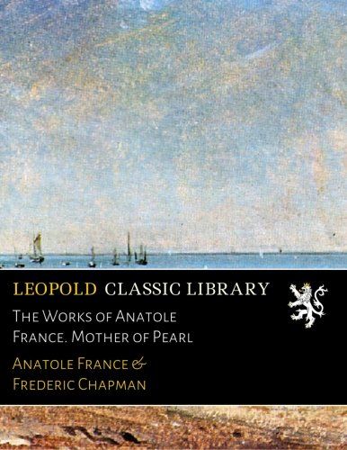 The Works of Anatole France. Mother of Pearl