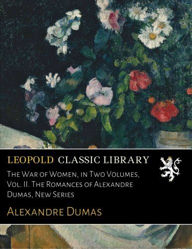 The War of Women, in Two Volumes, Vol. II. The Romances of Alexandre Dumas, New Series