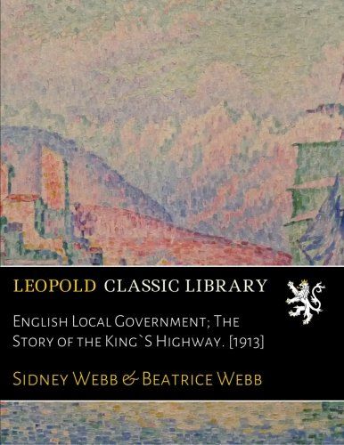 English Local Government; The Story of the King`S Highway. [1913]