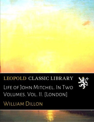 Life of John Mitchel. In Two Volumes. Vol. II. [London]