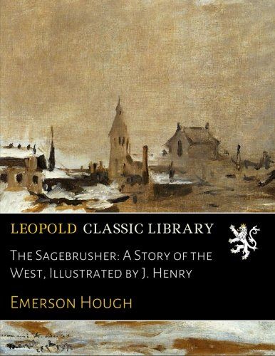 The Sagebrusher: A Story of the West, Illustrated by J. Henry