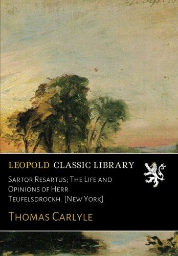 Sartor Resartus; The Life and Opinions of Herr Teufelsdrockh. [New York]