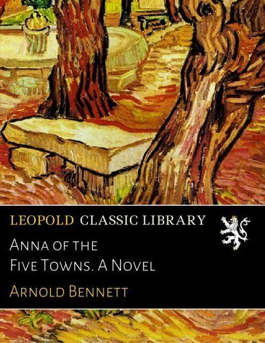 Anna of the Five Towns. A Novel