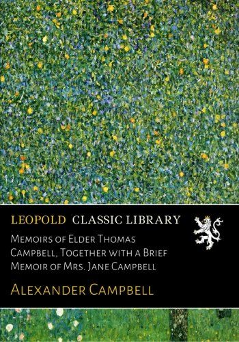 Memoirs of Elder Thomas Campbell, Together with a Brief Memoir of Mrs. Jane Campbell