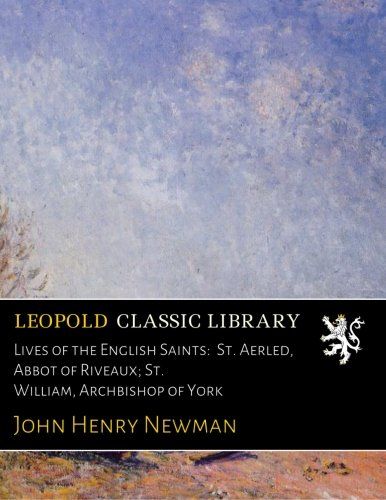 Lives of the English Saints:  St. Aerled, Abbot of Riveaux; St. William, Archbishop of York