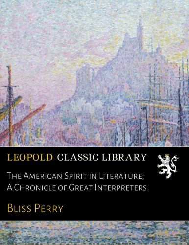 The American Spirit in Literature; A Chronicle of Great Interpreters