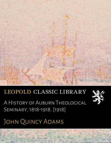 A History of Auburn Theological Seminary, 1818-1918. [1918]