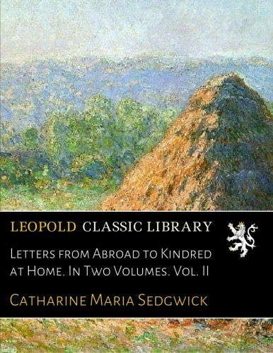Letters from Abroad to Kindred at Home. In Two Volumes. Vol. II