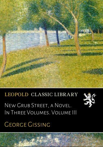 New Grub Street, a Novel. In Three Volumes. Volume III