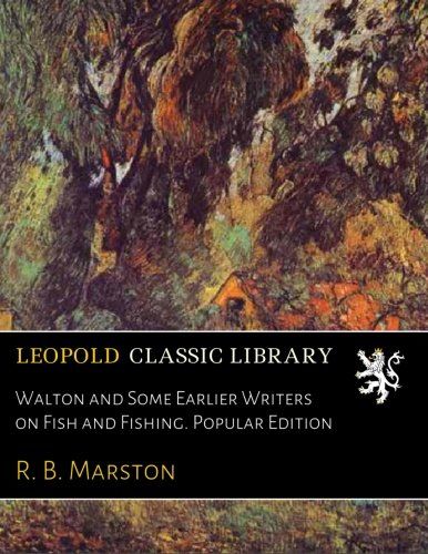 Walton and Some Earlier Writers on Fish and Fishing. Popular Edition