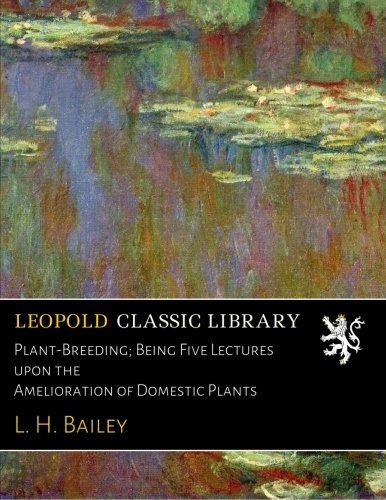 Plant-Breeding; Being Five Lectures upon the Amelioration of Domestic Plants