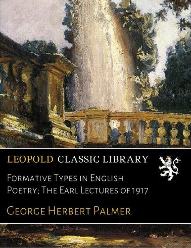 Formative Types in English Poetry; The Earl Lectures of 1917