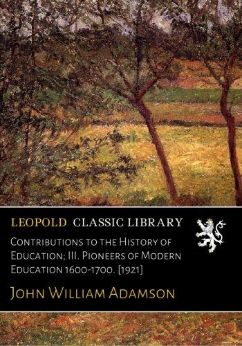 Contributions to the History of Education; III. Pioneers of Modern Education 1600-1700. [1921]