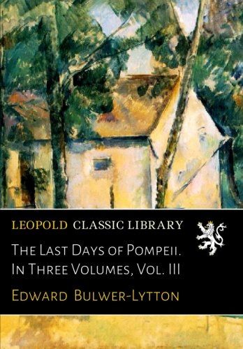 The Last Days of Pompeii. In Three Volumes, Vol. III