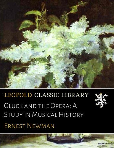 Gluck and the Opera: A Study in Musical History