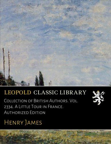 Collection of British Authors. Vol. 2334. A Little Tour in France. Authorized Edition