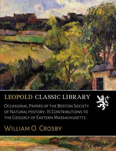 Occasional Papers of the Boston Society of Natural History, III.Contributions to the Geology of Eastern Massachusetts