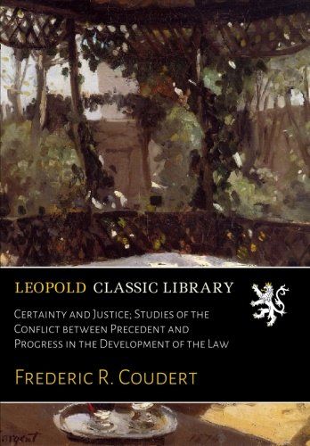 Certainty and Justice; Studies of the Conflict between Precedent and Progress in the Development of the Law