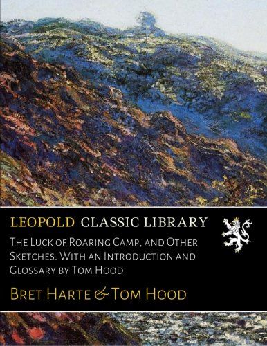 The Luck of Roaring Camp, and Other Sketches. With an Introduction and Glossary by Tom Hood