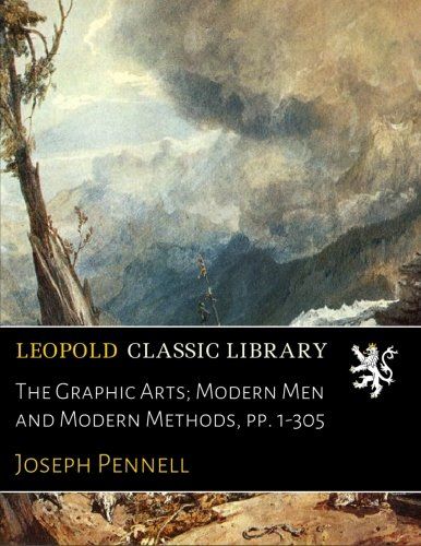 The Graphic Arts; Modern Men and Modern Methods, pp. 1-305