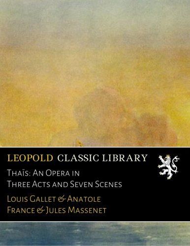 Thaïs: An Opera in Three Acts and Seven Scenes (French Edition)