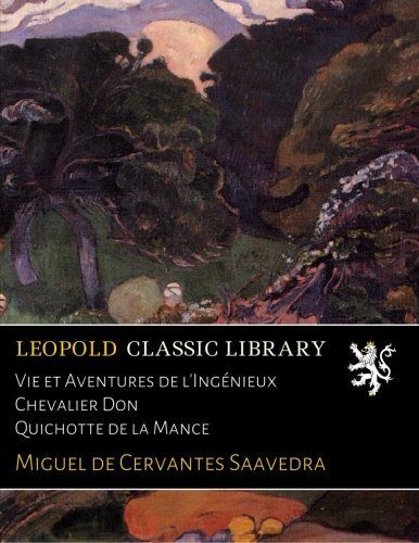 Vie et Aventures de l'Ingénieux Chevalier Don Quichotte de la Mance (French Edition)