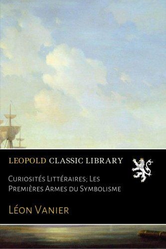 Curiosités Littéraires; Les Premières Armes du Symbolisme (French Edition)