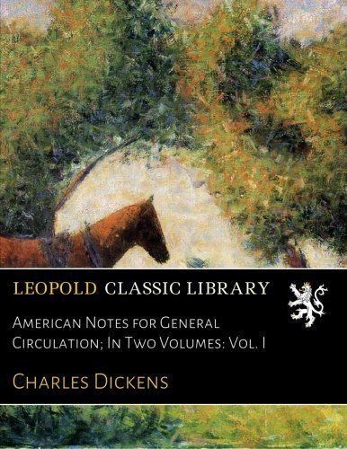 American Notes for General Circulation; In Two Volumes: Vol. I