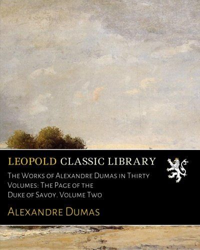 The Works of Alexandre Dumas in Thirty Volumes: The Page of the Duke of Savoy. Volume Two