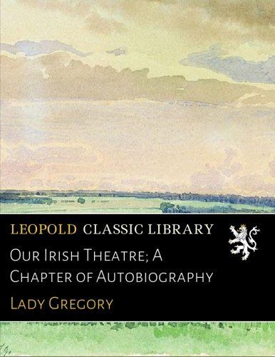 Our Irish Theatre; A Chapter of Autobiography