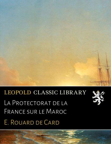 La Protectorat de la France sur le Maroc (French Edition)