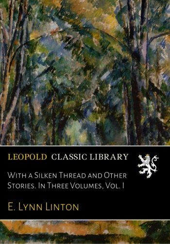With a Silken Thread and Other Stories. In Three Volumes, Vol. I