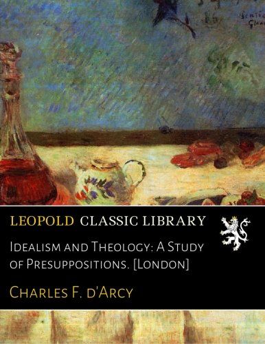 Idealism and Theology: A Study of Presuppositions. [London]
