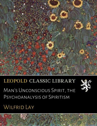 Man's Unconscious Spirit, the Psychoanalysis of Spiritism