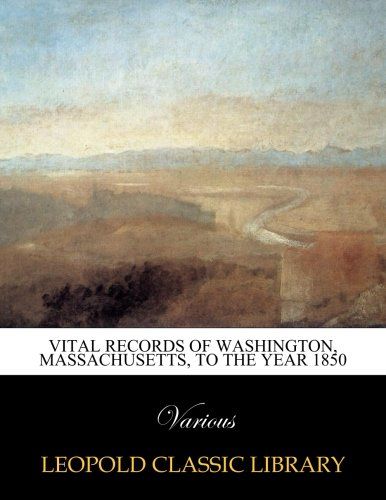 Vital records of Washington, Massachusetts, to the year 1850