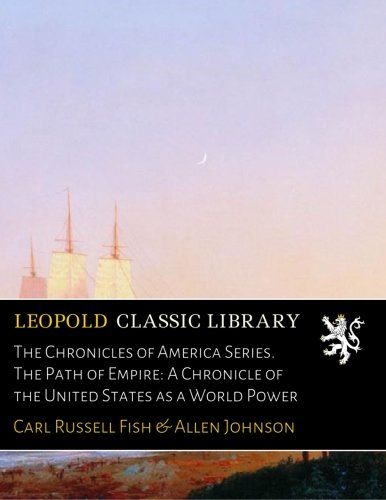 The Chronicles of America Series. The Path of Empire: A Chronicle of the United States as a World Power
