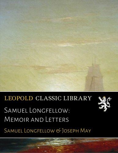 Samuel Longfellow: Memoir and Letters