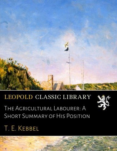 The Agricultural Labourer: A Short Summary of His Position