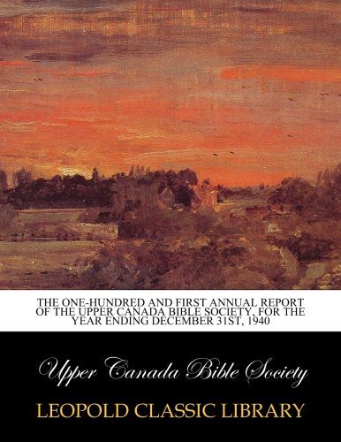 The One-Hundred and First Annual Report of the Upper Canada Bible Society, for the year ending December 31st, 1940