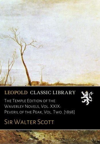 The Temple Edition of the Waverley Novels, Vol. XXIX: Peveril of the Peak, Vol. Two. [1898]