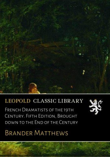 French Dramatists of the 19th Century. Fifth Edition, Brought down to the End of the Century