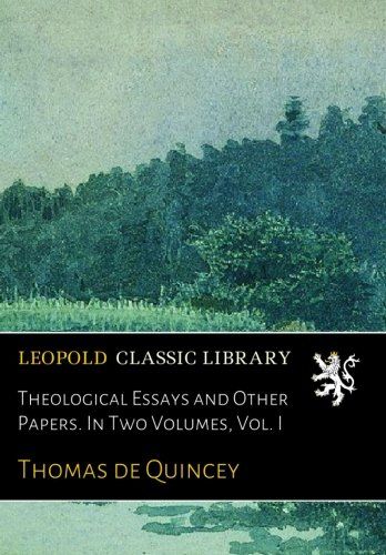 Theological Essays and Other Papers. In Two Volumes, Vol. I
