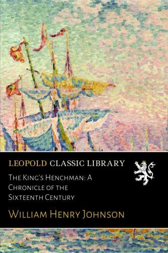 The King's Henchman: A Chronicle of the Sixteenth Century
