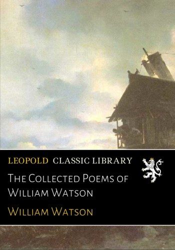 The Collected Poems of William Watson