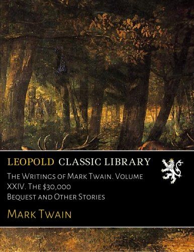The Writings of Mark Twain. Volume XXIV. The $30,000 Bequest and Other Stories