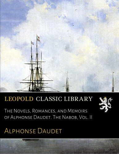 The Novels, Romances, and Memoirs of Alphonse Daudet. The Nabob, Vol. II