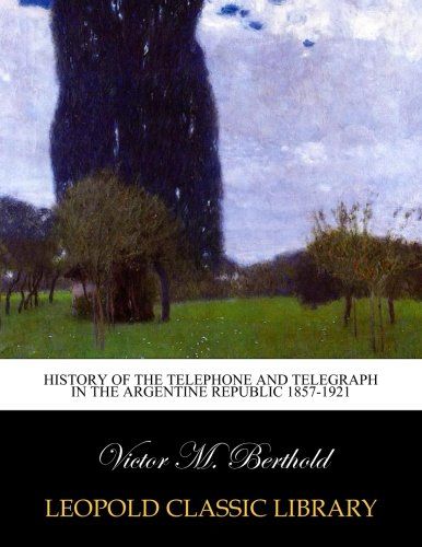 History of the telephone and telegraph in the Argentine republic 1857-1921