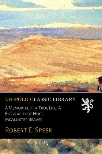 A Memorial of a True Life: A Biography of Hugh McAllister Beaver